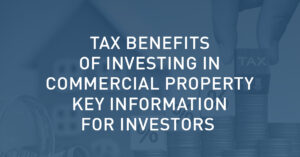 Tax Benefits of Investing in Commercial Property: Key Information for Investors