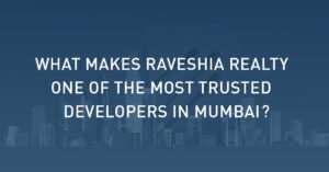 What Makes Raveshia Realty One of the Most Trusted Developers in Mumbai?