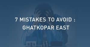 7 Mistakes First Time Homebuyer Makes When Choosing 2 BHK Apartments in Ghatkopar East