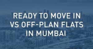 Ready to Move Flats in Mumbai vs Off-Plan: Which Choice Is Right for You in 2025?