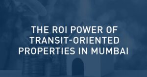 The ROI Power of Transit-Oriented Properties in Mumbai